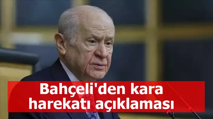 Bahçeli'den kara harekatı açıklaması